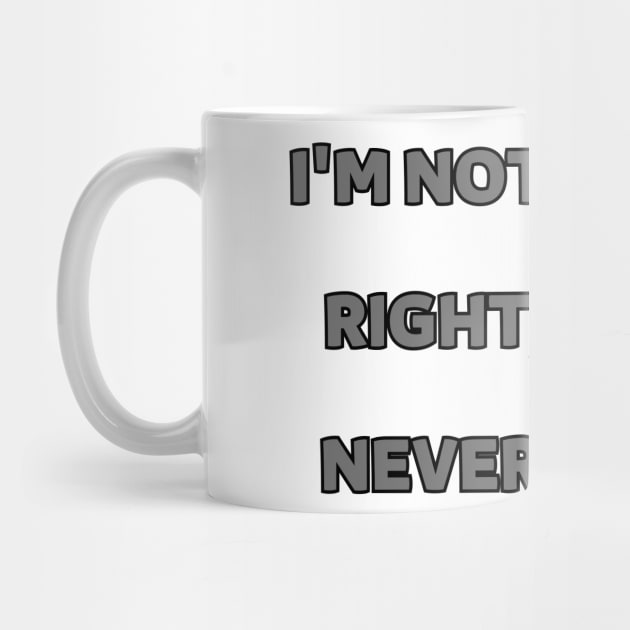I'm not always right, but I'm never wrong by mdr design